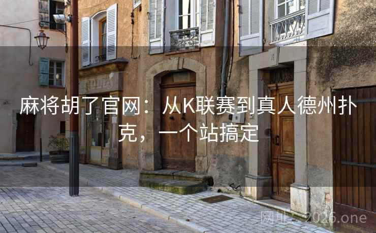 麻将胡了官网：从K联赛到真人德州扑克，一个站搞定