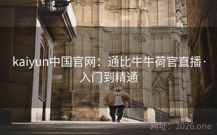 kaiyun中国官网：通比牛牛荷官直播·入门到精通