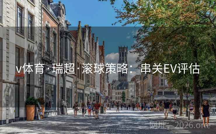 v体育·瑞超·滚球策略：串关EV评估