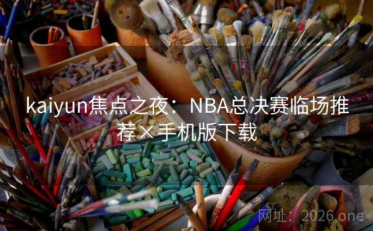 kaiyun焦点之夜：NBA总决赛临场推荐×手机版下载