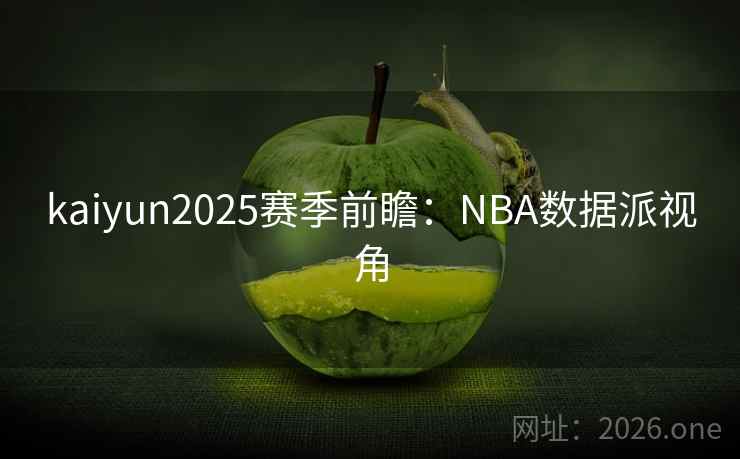 kaiyun2025赛季前瞻：NBA数据派视角