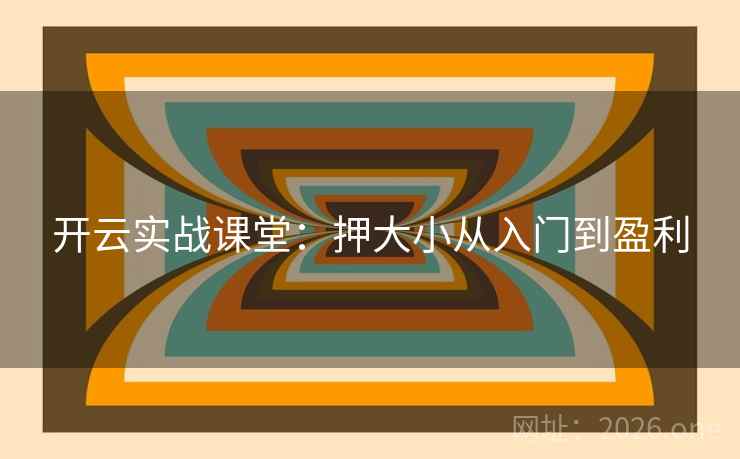 开云实战课堂：押大小从入门到盈利