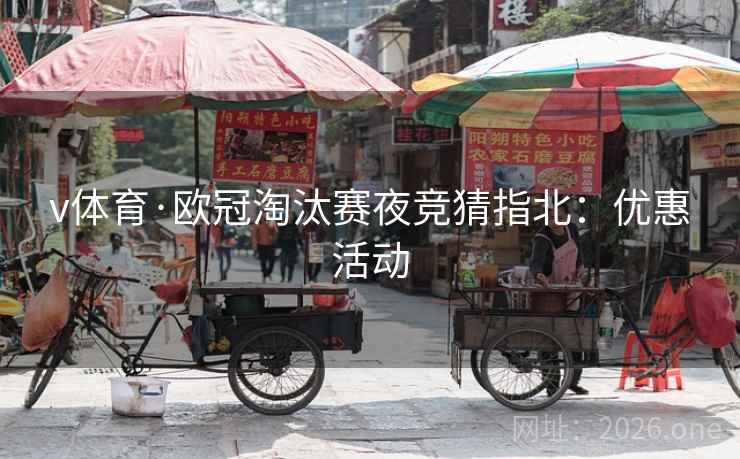v体育·欧冠淘汰赛夜竞猜指北：优惠活动