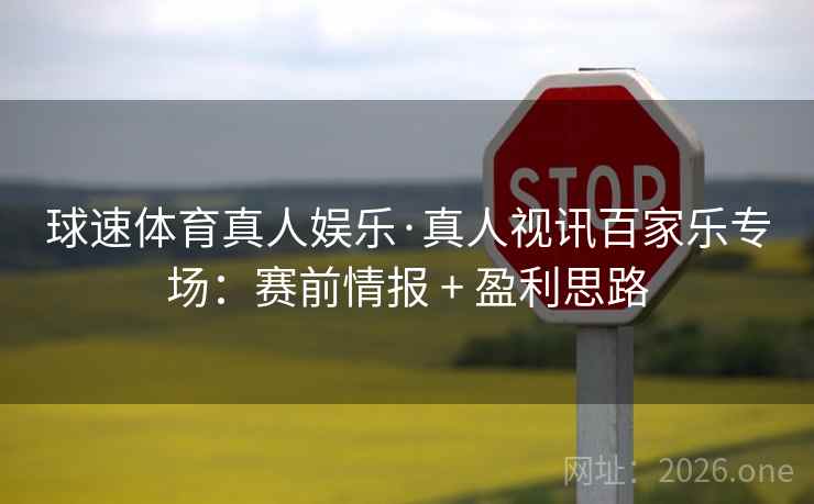 球速体育真人娱乐·真人视讯百家乐专场：赛前情报 + 盈利思路