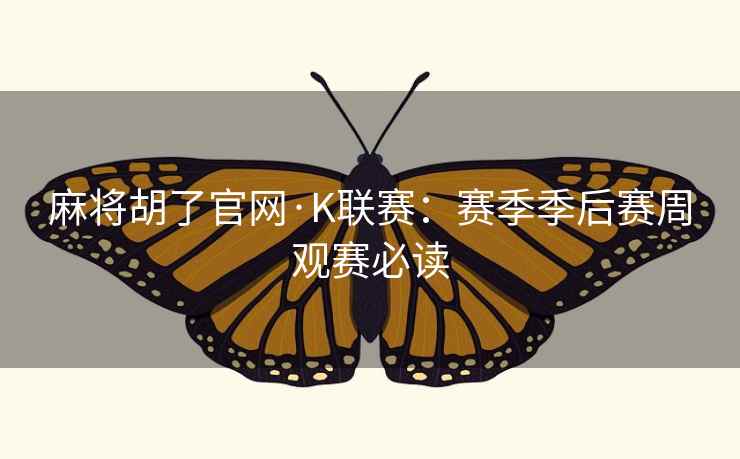 麻将胡了官网·K联赛：赛季季后赛周观赛必读