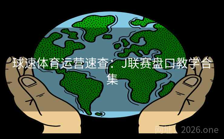 球速体育运营速查：J联赛盘口教学合集