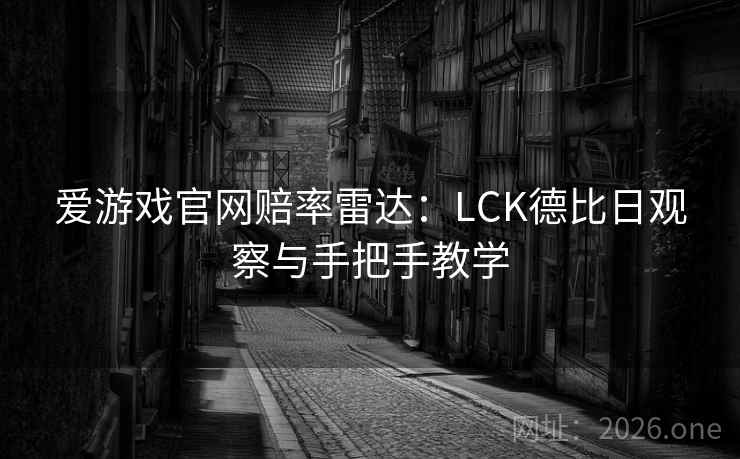 爱游戏官网赔率雷达：LCK德比日观察与手把手教学