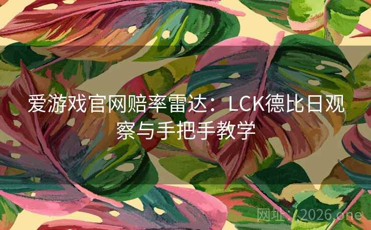 爱游戏官网赔率雷达：LCK德比日观察与手把手教学