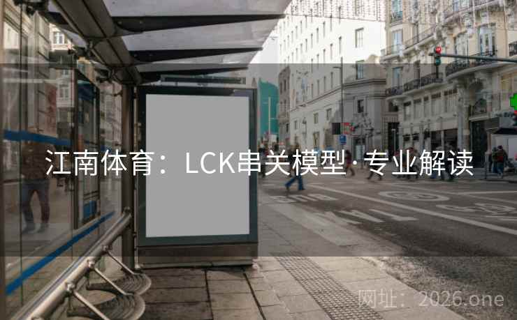 江南体育：LCK串关模型·专业解读