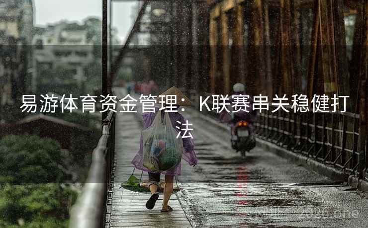 易游体育资金管理：K联赛串关稳健打法