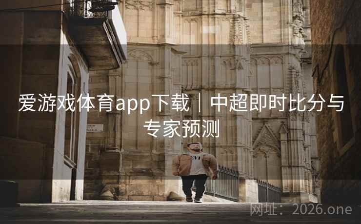 爱游戏体育app下载｜中超即时比分与专家预测