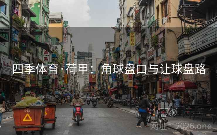 四季体育·荷甲：角球盘口与让球盘路