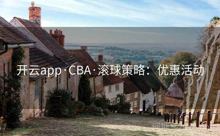开云app·CBA·滚球策略：优惠活动