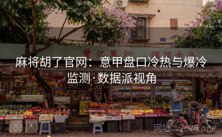 麻将胡了官网：意甲盘口冷热与爆冷监测·数据派视角