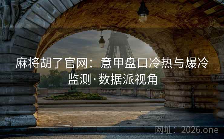 麻将胡了官网：意甲盘口冷热与爆冷监测·数据派视角