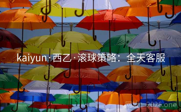 kaiyun·西乙·滚球策略：全天客服