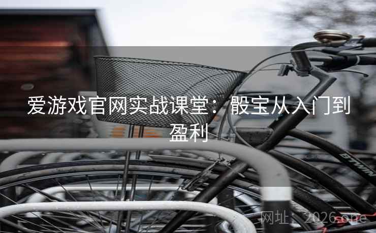 爱游戏官网实战课堂：骰宝从入门到盈利