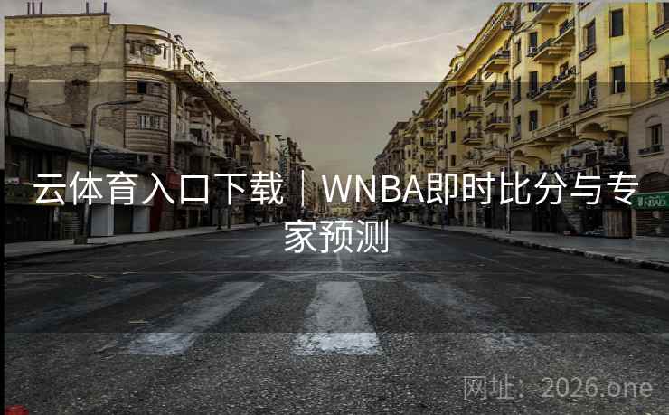云体育入口下载｜WNBA即时比分与专家预测