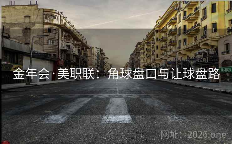 金年会·美职联：角球盘口与让球盘路