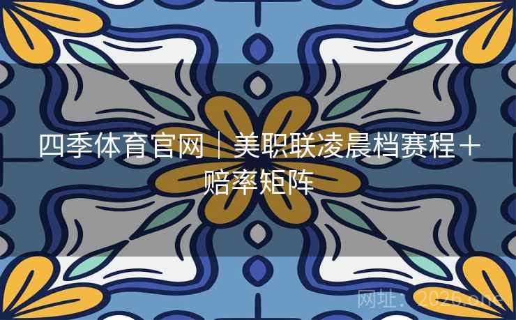 四季体育官网｜美职联凌晨档赛程＋赔率矩阵