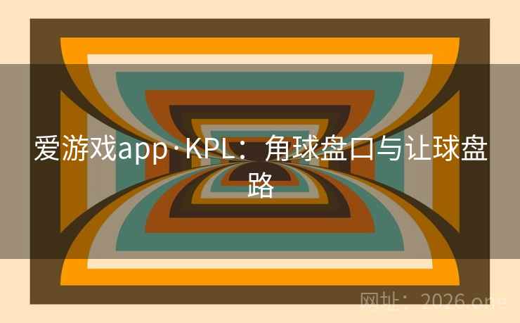 爱游戏app·KPL：角球盘口与让球盘路